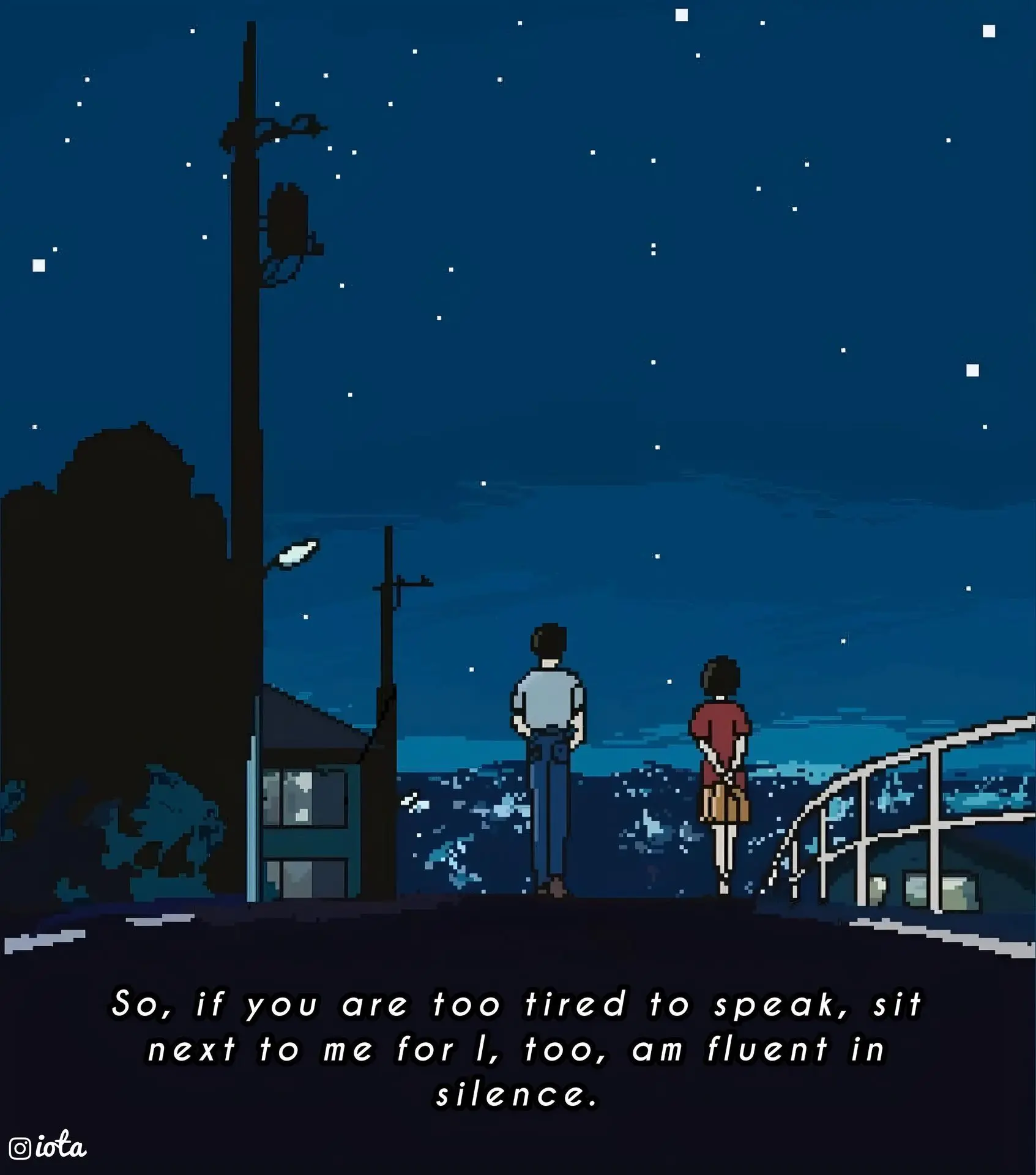 So, if you are too tired to speak, sit next to me for l, too, am silence.